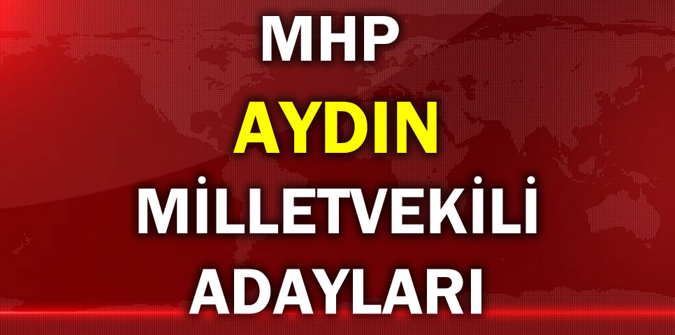 MİLLİYETÇİ HAREKET PARTİSİ AYDIN MİLLETVEKİLİ ADAY LİSTESİ